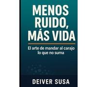 MENOS RUIDO, MÁS VIDA, El arte de mandar al carajo lo que no suma