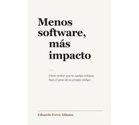Menos software, más impacto: Cómo evitar que tu equipo colapse bajo el peso de su propio código