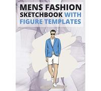 Mens Fashion Sketchbook With Figure Templates: Male Body Templates For Fashion Designers - Front, Side And Back Views