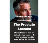 Men's health - THE PROSTATA SCANDAL - Why millions of men are being treated incorrectly - and what you need to know before it's too late: What Doctors ... Prostate Inflammation, and Men’s Health