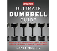 Men's Health Ultimate Dumbbell Guide: More Than 21,000 Moves Designed to Build Muscle, Increase Strength, and Burn Fat.