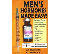 MEN'S HORMONES MADE EASY!: How to Treat Low Testosterone, Low Growth Hormone, Erectile Dysfunction, BPH, Andropause, Insulin Resistance, Adrenal Fatigue, Thyroid, Osteoporosis, High Estrogen, and DHT!