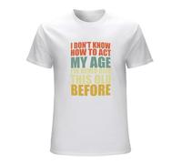 Men's I Don't Know How to Act My Age Funny Novelty Gift Idea T-Shirts White L