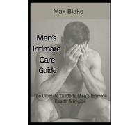 Men's Intimate Care Guide: The Ultimate Guide to Men's Intimate Health & Hygine