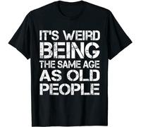 Men's It's Weird Being The Same Age As Old People Retro Sarcastic T-Shirt Size S-5Xl It's Weird Being The Same Age As Old People Retro Sarcastic T-Shirt Black XXL