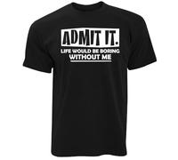 Mens Life Would Be Boring T Shirt Admit It Without Me Funny Joke Slogan Black XXL