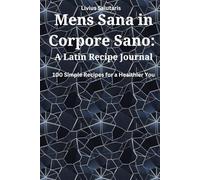 Mens Sana in Corpore Sano: A Latin Recipe Journal: 100 Simple Recipes for a Healthier You