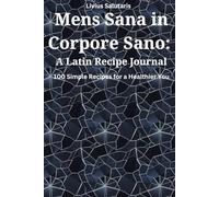 Mens Sana in Corpore Sano: A Latin Recipe Journal: 100 Simple Recipes for a Healthier You