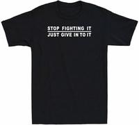 Men's Stop Fighting It Just Give in to It Rude Novelty Men's Cotton T-Shirt Vintage Manches Courtes(X-Large)