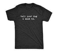 Men's Tell Your Dog I Said Hi T Shirt Funny Pet Puppy Lover Sarcastic Humor Tee T-Shirt Balck M