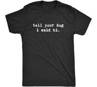 Men's Tell Your Dog I Said Hi T Shirt Funny Pet Puppy Lover Sarcastic Humor Tee T-Shirt Black XL