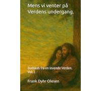 Mens vi venter på Verdens undergang.: Budskab fra en levende Verden. Vol. 2.