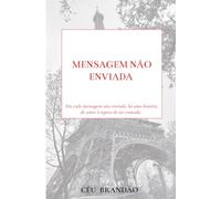 Mensagem Não Enviada: Em cada mensagem não enviada, há uma história de amor à espera de ser contada. (Portuguese Edition)