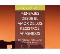 MENSAJES DESDE EL AMOR DE LOS REGISTROS AKÁSHICOS: 366 Palabras Reflexiones Canalizaciones