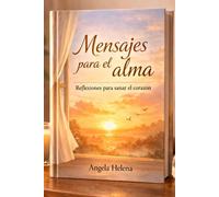 MENSAJES PARA EL ALMA: Reflexiones para sanar el corazón