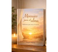 MENSAJES PARA EL ALMA: Reflexiones para sanar el corazón