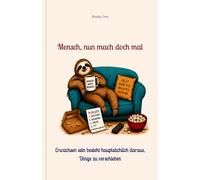 Mensch, nun mach doch mal: Erwachsen sein besteht hauptsächlich daraus, Dinge zu verschieben