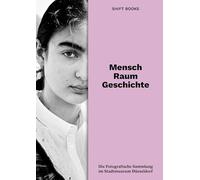 Mensch. Raum. Geschichte.: Die Fotografische Sammlung im Stadtmuseum Düsseldorf