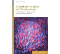 Mensch sein in Zeiten der Transformation: Interdisziplinäre Wege zu einer ethischen Anthropologie