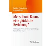 Mensch und Raum, eine glückliche Beziehung?: Wohnpsychologie als Planungsgrundlage für Humanes Bauen