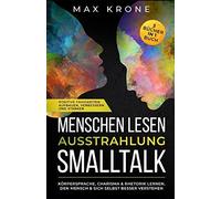 Menschen Lesen Ausstrahlung Smalltalk: Kã¶Rpersprache, Charisma & Rhetorik Lernen, Den Mensch & Sich Selbst Besser Verstehen Positive Fã¿Higkeiten Aufbauen, Verbessern Und Stã¿Rken 3 Bã¿Cher In 1 Buch