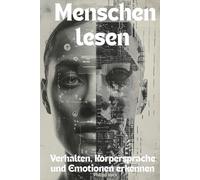 Menschen lesen - Verhalten, Körpersprache und Emotionen erkennen: Wie du erkennst, was andere denken, fühlen oder verbergen wollen