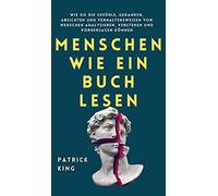 Menschen wie ein Buch lesen: Wie Sie die Gefühle, Gedanken, Absichten und Verhaltensweisen von Menschen analysieren, verstehen und vorhersagen können