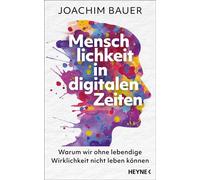 Menschlichkeit in digitalen Zeiten Warum wir ohne lebendige Wirklichkeit nicht leben können - Vom preisgekrönten Psychiater und Bestsellerautor - Joachim Bauer - Heyne Verlag - ebook (ePub) - Livre