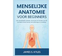 MENSELIJKE ANATOMIE VOOR BEGINNERS: Leer gemakkelijk systemen, structuren en functies van het menselijk lichaam kennen met oefeningen en studietips