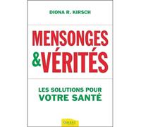 Mensonges & vérités - Les solutions pour votre santé - Diona R. Kirsch - Ambre Eds - broché - Essai