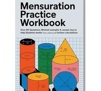 MENSURATION PRACTICE WORKBOOK: Over 60 Questions Worked Examples & Answer Key to Help Students Master Area Volume and Surface Calculations