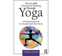 Mental and Emotional Healing Through Yoga: A Guiding Framework for Therapists and their Clients - [Version Originale] Inconnu (Auteur)