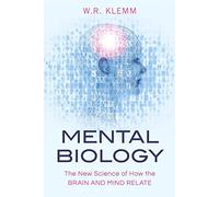 Mental Biology: The New Science of How the Brain and Mind Relate