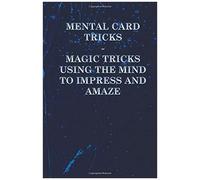 Mental Card Tricks - Magic Tricks Using The Mind To Impress And Amaze