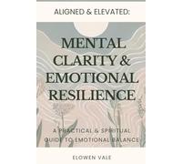 Mental Clarity & Emotional Resilience: A Practical & Spiritual Guide to Emotional Balance