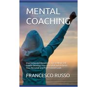 Mental Coaching: Improving And Becoming An Excellent Self-Coach: Develop Your Potential And Achieve Your Personal And Professional Goals