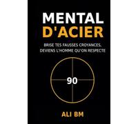 MENTAL D'ACIER: BRISE TES FAUSSES CROYANCES, DEVIENT L'HOMME QUON RESPECTE2