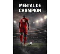 Mental de champion le football vu de l'intérieur,: Anecdotes réelles vécues dans l’ombre des plus grands stades