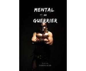 Mental de guerrier: Comment se forger un état d'esprit de gagnant