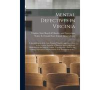 Mental Defectives In Virginia: A Special Report Of The State Board Of Charities And Corrections To The General Assembly Of Nineteen Sixteen On Weak-M