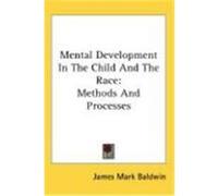 Mental Development in the Child and the Race: Methods and Processes Baldwin, James Mark (Auteur)
