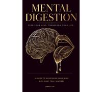 Mental Digestion: A Guide to Nourishing Your Mind With What Truly Matters