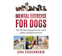 MENTAL EXERCISE FOR DOGS: The 101 best dog games for more agility,intelligence & fun