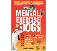 Mental Exercise For Dogs: Unlocking Canine Genius: 101 Engaging Games To Boost Brainpower, Enhance Bonding, & Joyful Playtime, While Teaching Agility, Balance, Focus, And Impulse Control To Your Dog