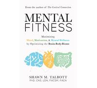 Mental Fitness: Maximizing Mood, Motivation, & Mental Wellness by Optimizing the Brain-body-biome