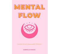 Mental Flow - Cahier pour l’équilibre féminin: Et si tu reprenais enfin le contrôle de ta charge mentale sans culpabilité ?