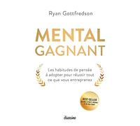 Mental gagnant - Les habitudes de pensée à adopter pour réussir tout ce que vous entreprenez