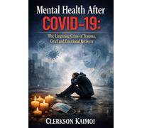 Mental Health After COVID-19: The Lingering Crisis of Trauma, Grief, and Emotional Recovery.