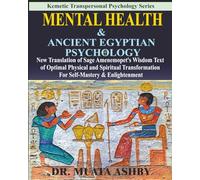 Mental Health & ANCIENT EGYPTIAN PSYCHOLOGY: New Translation of Sage Amenemopet's Wisdom Text of Optimal Physical and Spiritual Transformation For Self-Mastery & Enlightenment