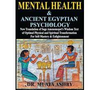 Mental Health & ANCIENT EGYPTIAN PSYCHOLOGY: New Translation of Sage Amenemopet's Wisdom Text of Optimal Physical and Spiritual Transformation For Self-Mastery & Enlightenment